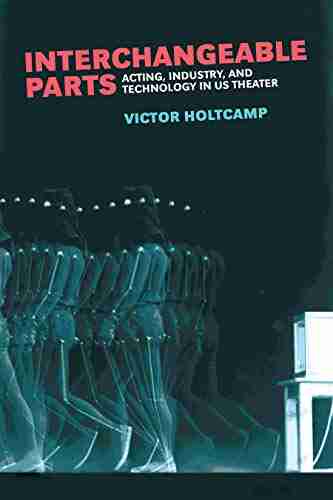 Interchangeable Parts: Acting Industry And Technology In US Theater (Theater: Theory/Text/Performance)