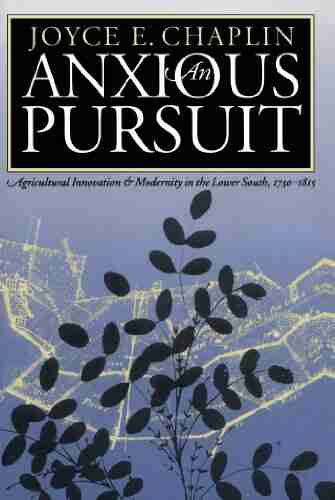 An Anxious Pursuit: Agricultural Innovation And Modernity In The Lower South 1730 1815 (Published By The Omohundro Institute Of Early American History And The University Of North Carolina Press)