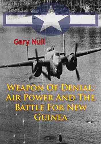 Weapon Of Denial: Air Power And The Battle For New Guinea Illustrated Edition