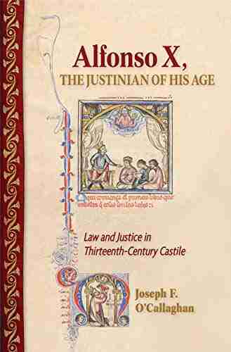 Alfonso X the Justinian of His Age: Law and Justice in Thirteenth Century Castile