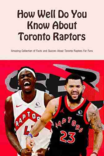 How Well Do You Know About Toronto Raptors: Amazing Collection Of Facts And Quizzes About Toronto Raptors For Fans: Facts And Quizzes About Toronto Raptors For Fans