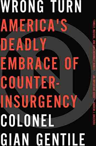 Wrong Turn: America s Deadly Embrace of Counter Insurgency