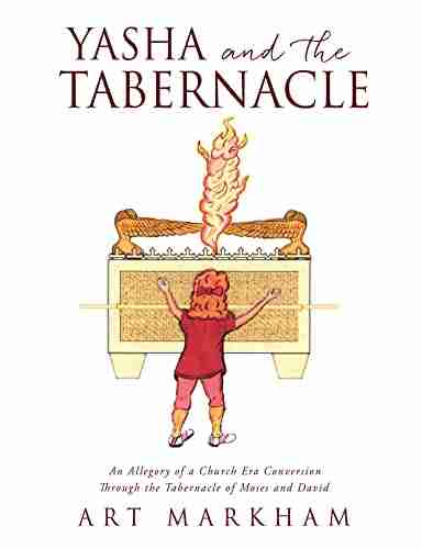 Yasha And The Tabernacle: An Allegory Of A Church Era Conversion Through The Tabernacle Of Moses And David