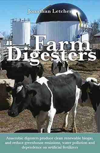 Farm Digesters: Anaerobic Digesters Produce Clean Renewable Biogas And Reduce Greenhouse Emissions Water Pollution And Dependence On Artificial Fertilizers