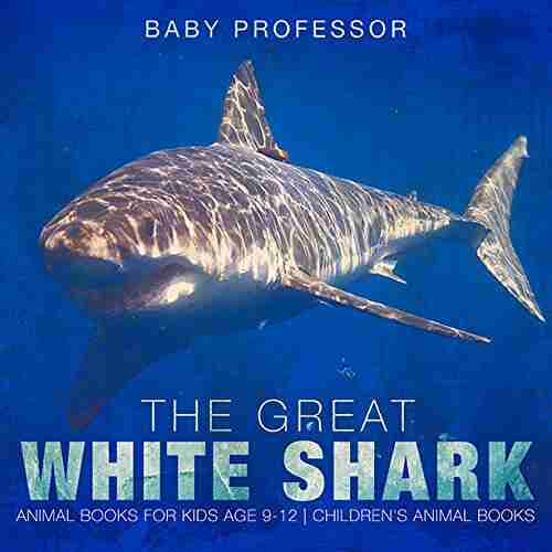 The Great White Shark : Animal For Kids Age 9 12 Children S Animal