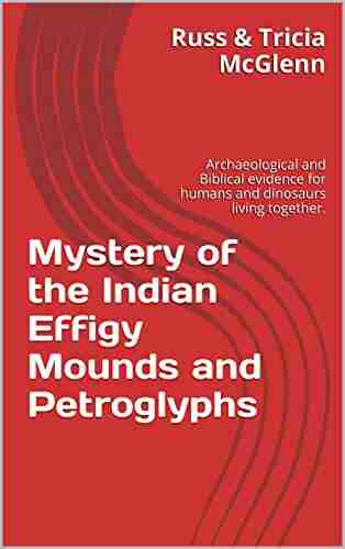 Mystery of the Indian Effigy Mounds and Petroglyphs: Archaeological and Biblical evidence for humans and dinosaurs living together