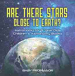 Are There Stars Close To Earth? Astronomy for 9 Year Olds Children s Astronomy