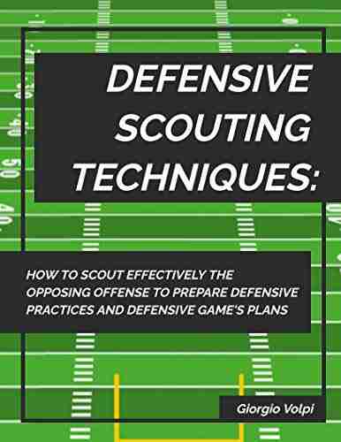 DEFENSIVE SCOUTING TECHNIQUES: HOW TO SCOUT EFFECTIVELY THE OPPOSING OFFENSE TO PREPARE DEFENSIVE PRACTICES AND DEFENSIVE GAME S PLANS