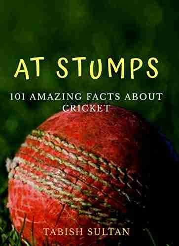 At Stumps: 101 Amazing Facts About Cricket