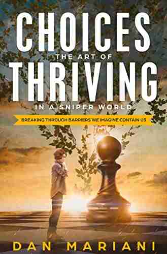 Choices The Art of Thriving in a Sniper World: Breaking Through Barriers We Imagine Contain Us