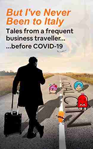 But I ve Never Been to Italy: Tales from a Frequent Business Traveller Before COVID 19