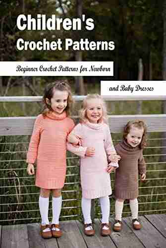 Children s Crochet Patterns: Beginner Crochet Patterns for Newborn and Baby Dresses: Crochet a Baby Dress