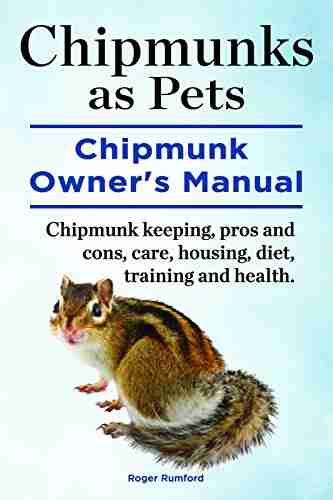 Chipmunks As Pets Chipmunk Owners Manual Chipmunk Keeping Pros And Cons Care Housing Diet Training And Health