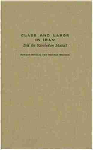 Class And Labor In Iran: Did The Revolution Matter? (Modern Intellectual And Political History Of The Middle East)