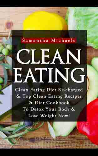 Clean Eating :Clean Eating Diet Re Charged: Top Clean Eating Recipes Diet Cookbook To Detox Your Body Lose Weight Now