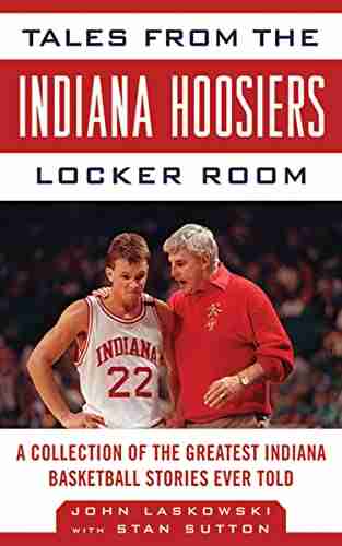 Tales From The Indiana Hoosiers Locker Room: A Collection Of The Greatest Indiana Basketball Stories Ever Told (Tales From The Team)