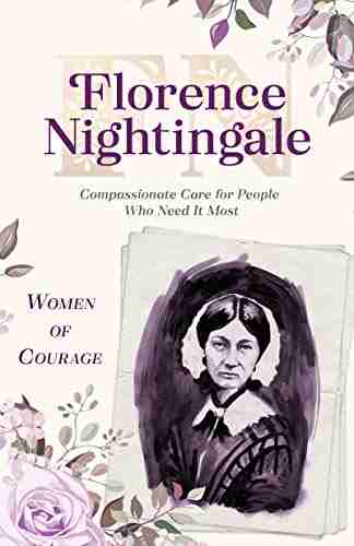 Women Of Courage: Florence Nightingale: Compassionate Care For People Who Need It Most