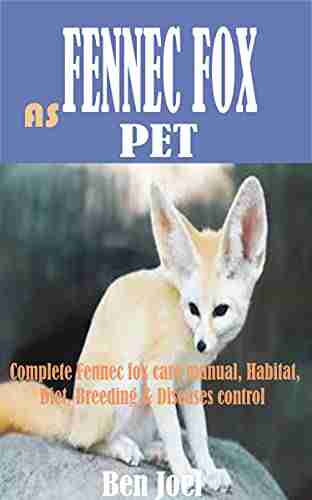 FENNEC FOX AS PET: Complete Fennec Fox Care Manual Habitat Diet Breeding Diseases Control