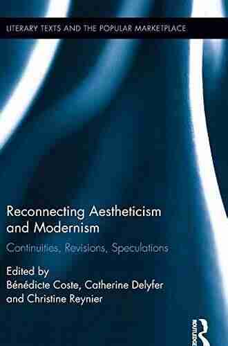 Reconnecting Aestheticism And Modernism: Continuities Revisions Speculations (Literary Texts And The Popular Marketplace 10)