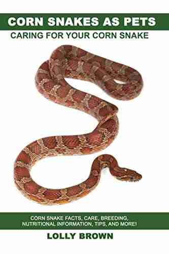 Corn Snakes As Pets: Corn Snake Facts Care Breeding Nutritional Information Tips And More Caring For Your Corn Snake