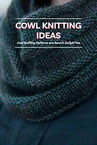 Cowl Knitting Ideas: Cowl Knitting Patterns are Sure to Delight You: Knit Stylish Cowl