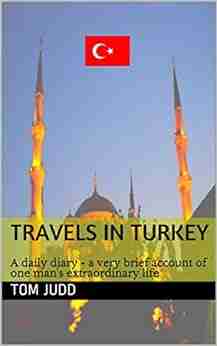 Travels In Turkey: A daily diary a very brief account of one man s extraordinary life (The Travel Diaries of a Modern Nomad 2)