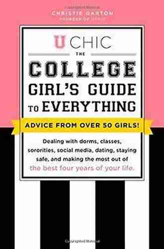 U Chic: The College Girl s Guide to Everything: Dealing with Dorms Classes Sororities Social Media Dating Staying Safe and Making the Most Out of the Best Four Years of Your Life