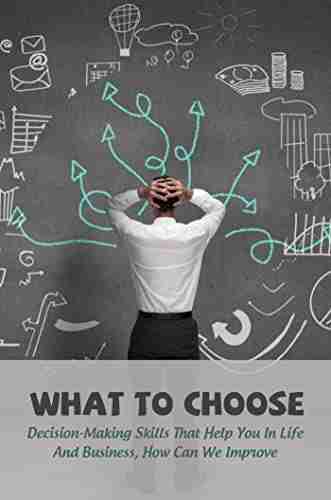 What To Choose: Decision Making Skills That Help You In Life And Business How Can We Improve