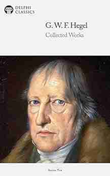 Delphi Collected Works Of Georg Wilhelm Friedrich Hegel (Illustrated) (Delphi Ten 2)