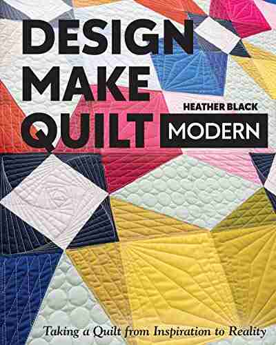 Design Make Quilt Modern: Taking A Quilt From Inspiration To Reality