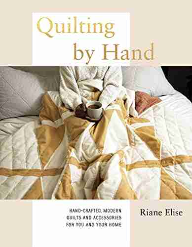 Quilting By Hand: Hand Crafted Modern Quilts And Accessories For You And Your Home