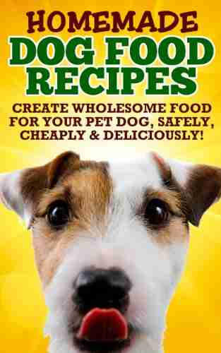 Homemade Healthy Dog Food Food Recipes (Because Your Dog Deserves The Best All Natural Dog Food And Health Dog Recipes )