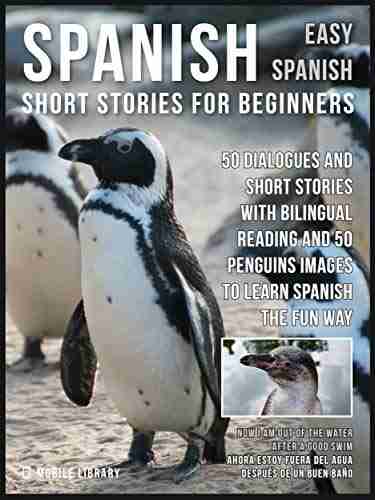 Spanish Short Stories For Beginners (Easy Spanish): 50 Dialogues And Short Stories With Bilingual Reading And Penguins Images To Learn Spanish The Fun Way