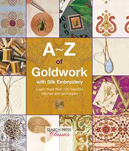 A Z of Goldwork with Silk Embroidery: Learn more than 100 beautiful stitches and techniques (A Z of Needlecraft)