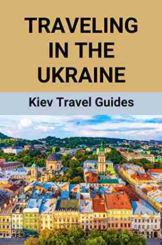 Traveling In The Ukraine: Kiev Travel Guides