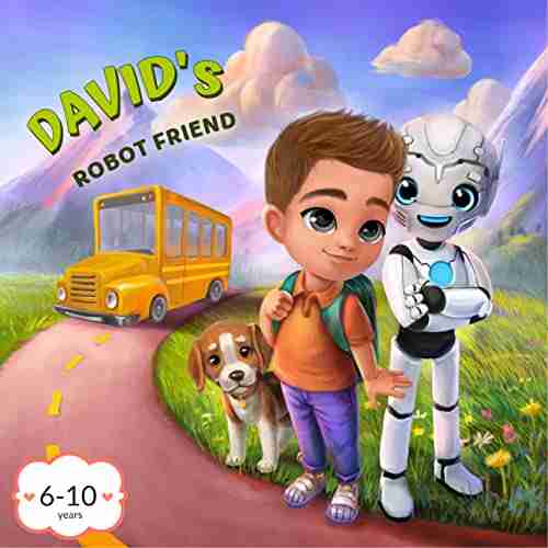 David s robot friend: Robot for Kids about Friendship and Adventures(Book for Kids Ages 6 10) (Lionstory Lifetime Values)