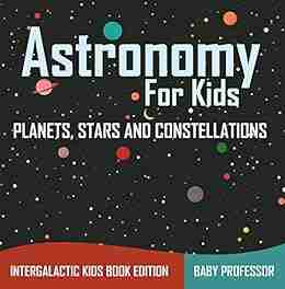 Astronomy For Kids: Planets Stars And Constellations Intergalactic Kids Edition