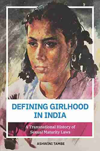 Defining Girlhood in India: A Transnational History of Sexual Maturity Laws