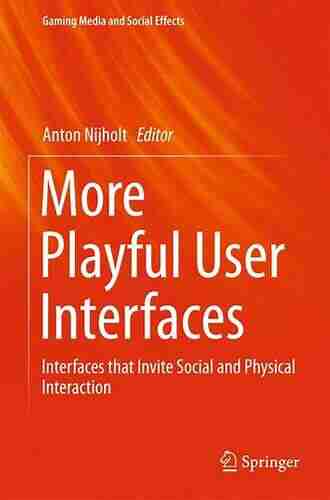 More Playful User Interfaces: Interfaces That Invite Social And Physical Interaction (Gaming Media And Social Effects)