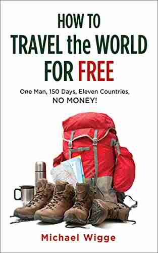 How to Travel the World for Free: One Man 150 Days Eleven Countries No Money