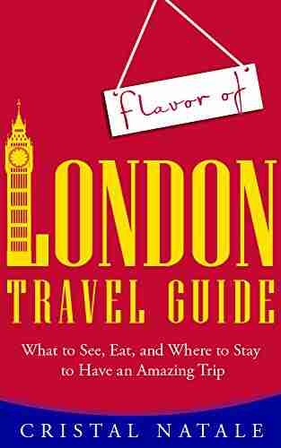 Flavor Of London Travel Guide: What To See Eat And Where To Stay To Have An Amazing Trip