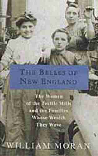 The Belles of New England: The Women of the Textile Mills and the Families Whose Wealth They Wove