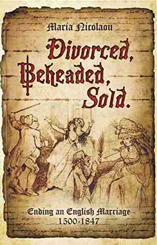 Divorced Beheaded Sold: Ending An English Marriage 1500 1847