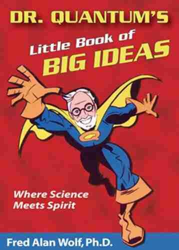 Dr Quantum s Little Of Big Ideas: Where Science Meets Spirit