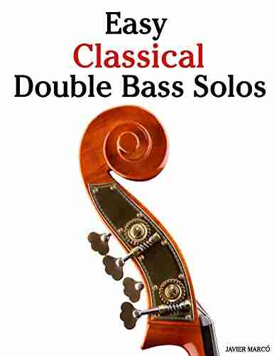 Easy Classical Double Bass Solos: Featuring Music Of Bach Mozart Beethoven Handel And Other Composers