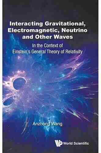 Interacting Gravitational Electromagnetic Neutrino And Other Waves: In The Context Of Einstein s General Theory Of Relativity