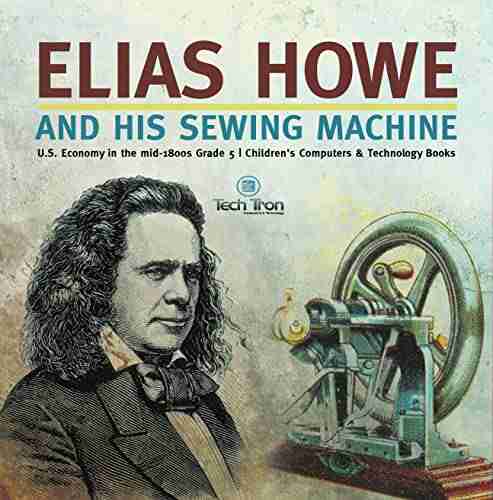 Elias Howe And His Sewing Machine U S Economy In The Mid 1800s Grade 5 Children S Computers Technology