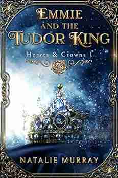 Emmie And The Tudor King (Hearts And Crowns 1)