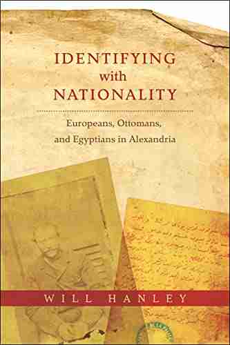 Identifying with Nationality: Europeans Ottomans and Egyptians in Alexandria (Columbia Studies in International and Global History)