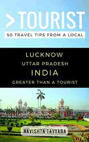 Greater Than A Tourist Lucknow Uttar Pradesh India: 50 Travel Tips From A Local